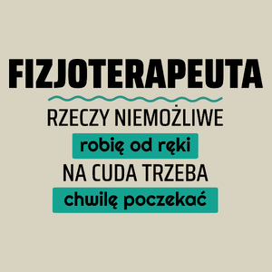 Fizjoterapeuta - Rzeczy Niemożliwe Robię Od Ręki - Na Cuda Trzeba Chwilę Poczekać - Torba Na Zakupy Natural