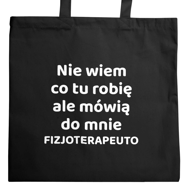 Nie Wiem Co Tu Robię Ale Mówią Do Mnie Fizjoterapeuto - Torba Na Zakupy Czarna