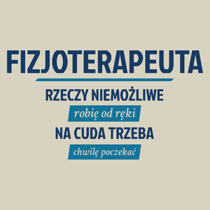 Fizjoterapeuta - Rzeczy Niemożliwe Robię Od Ręki - Na Cuda Trzeba Chwilę Poczekać - Torba Na Zakupy Natural