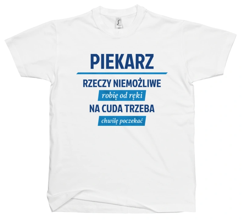 Piekarz - Rzeczy Niemożliwe Robię Od Ręki - Na Cuda Trzeba Chwilę Poczekać - Męska Koszulka Biała