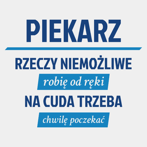 Piekarz - Rzeczy Niemożliwe Robię Od Ręki - Na Cuda Trzeba Chwilę Poczekać - Męska Koszulka Biała