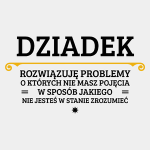 Dziadek - Rozwiązuje Problemy O Których Nie Masz Pojęcia - Męska Koszulka Biała