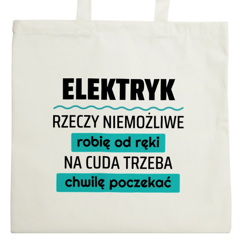 Elektryk - Rzeczy Niemożliwe Robię Od Ręki - Na Cuda Trzeba Chwilę Poczekać - Torba Na Zakupy Natural