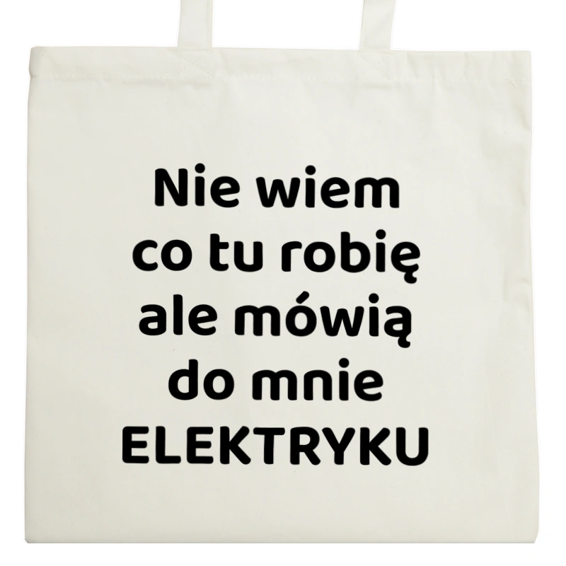 Nie Wiem Co Tu Robię Ale Mówią Do Mnie Elektryku - Torba Na Zakupy Natural