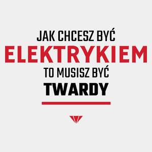 Jak chcesz być elektrykiem to musisz być twardy - Męska Koszulka Biała