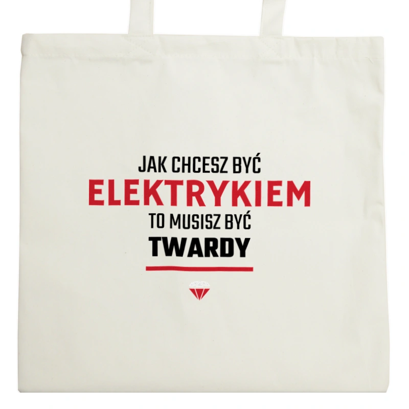 Jak chcesz być elektrykiem to musisz być twardy - Torba Na Zakupy Natural