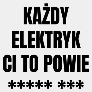 Każdy Elektryk Ci To Powie - Męska Koszulka Biała