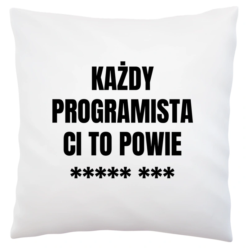 Każdy Programista Ci To Powie - Poduszka Biała