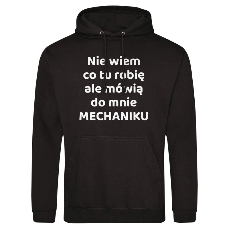 Nie Wiem Co Tu Robię Ale Mówią Do Mnie Mechaniku - Męska Bluza z kapturem Czarna