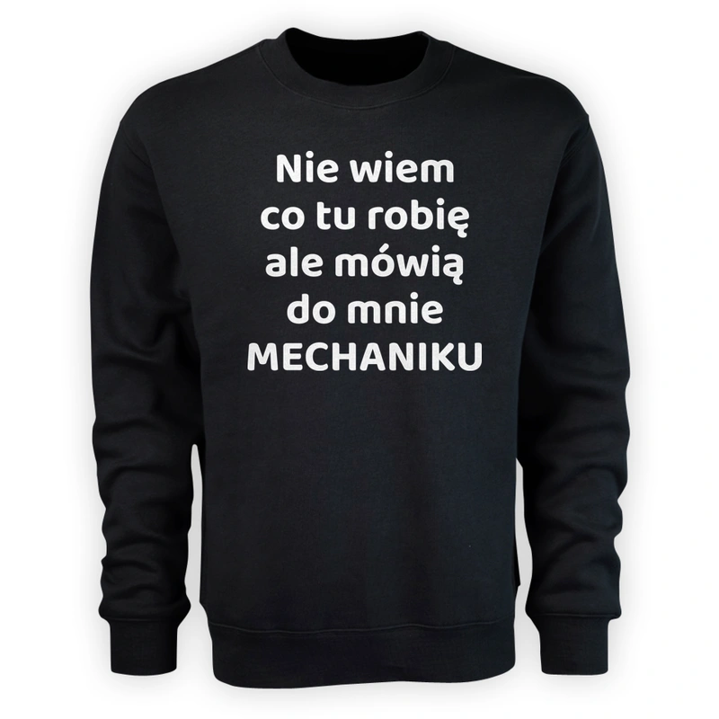 Nie Wiem Co Tu Robię Ale Mówią Do Mnie Mechaniku - Męska Bluza Czarna