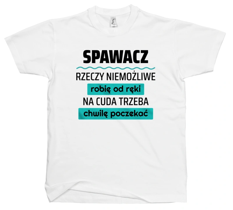 Spawacz - Rzeczy Niemożliwe Robię Od Ręki - Na Cuda Trzeba Chwilę Poczekać - Męska Koszulka Biała