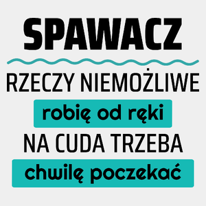 Spawacz - Rzeczy Niemożliwe Robię Od Ręki - Na Cuda Trzeba Chwilę Poczekać - Męska Koszulka Biała