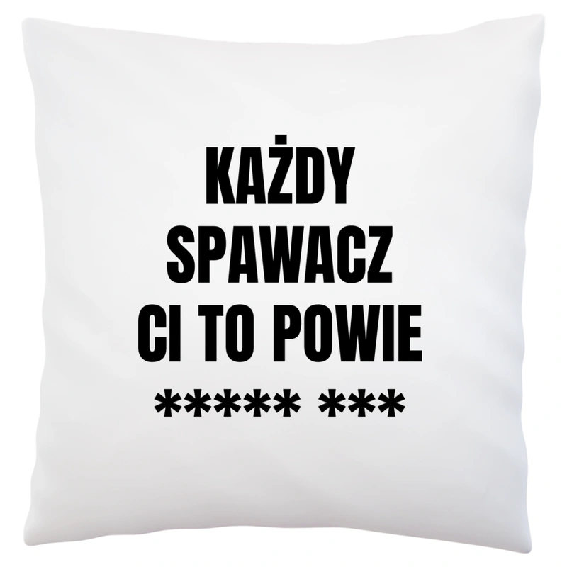 Każdy Spawacz Ci To Powie - Poduszka Biała