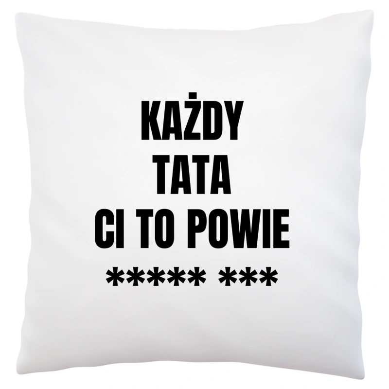 Każdy Tata Ci To Powie - Poduszka Biała