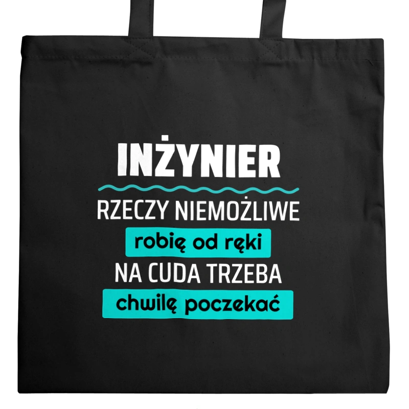 Inżynier - Rzeczy Niemożliwe Robię Od Ręki - Na Cuda Trzeba Chwilę Poczekać - Torba Na Zakupy Czarna