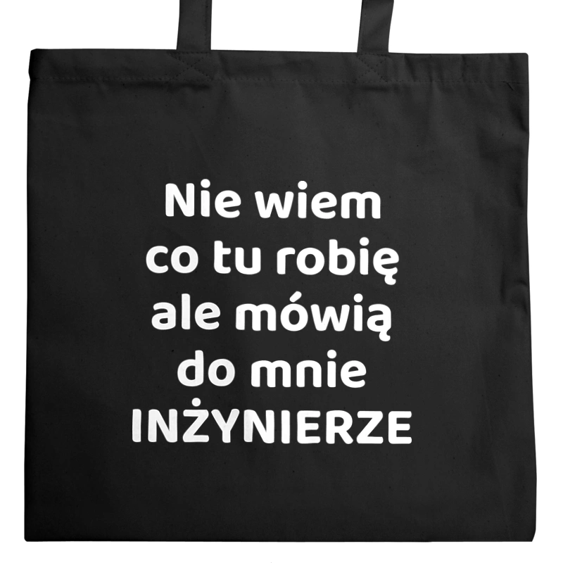 Nie Wiem Co Tu Robię Ale Mówią Do Mnie Inżynierze - Torba Na Zakupy Czarna