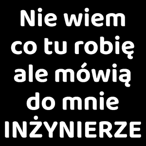 Nie Wiem Co Tu Robię Ale Mówią Do Mnie Inżynierze - Torba Na Zakupy Czarna