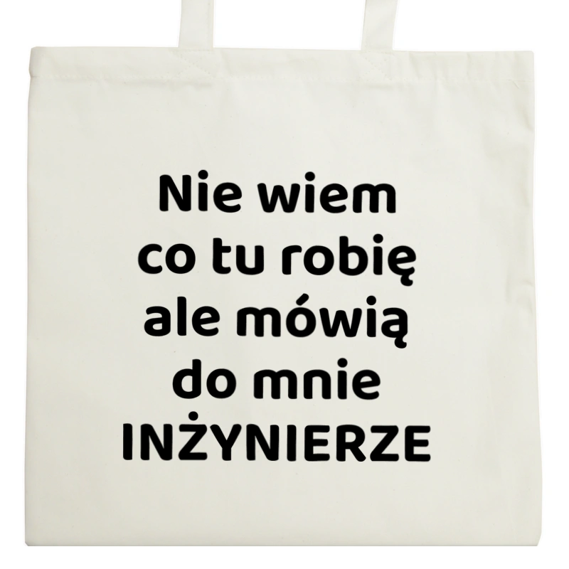 Nie Wiem Co Tu Robię Ale Mówią Do Mnie Inżynierze - Torba Na Zakupy Natural