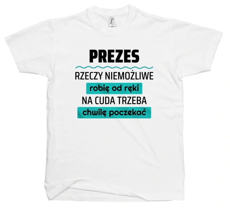 Prezes - Rzeczy Niemożliwe Robię Od Ręki - Na Cuda Trzeba Chwilę Poczekać - Męska Koszulka Biała