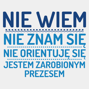 Nie Wiem Nie Znam Się Zarobiony Jestem Prezes - Męska Koszulka Biała