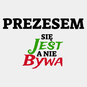 Prezesem Się Jest, A Nie Bywa - Męska Koszulka Biała