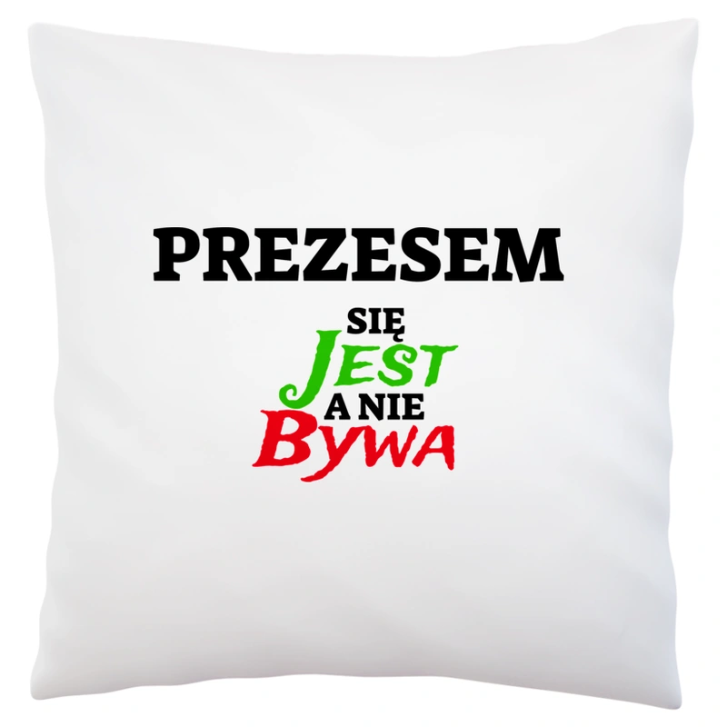 Prezesem Się Jest, A Nie Bywa - Poduszka Biała