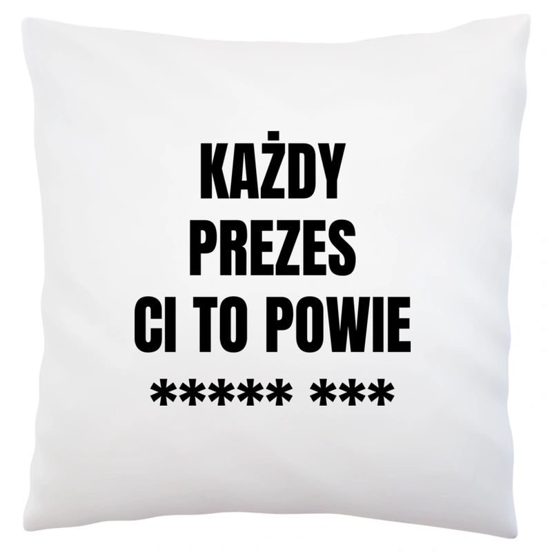 Każdy Prezes Ci To Powie - Poduszka Biała