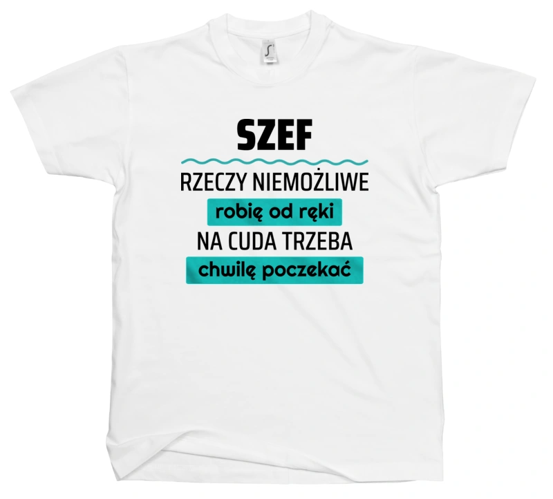 Szef - Rzeczy Niemożliwe Robię Od Ręki - Na Cuda Trzeba Chwilę Poczekać - Męska Koszulka Biała