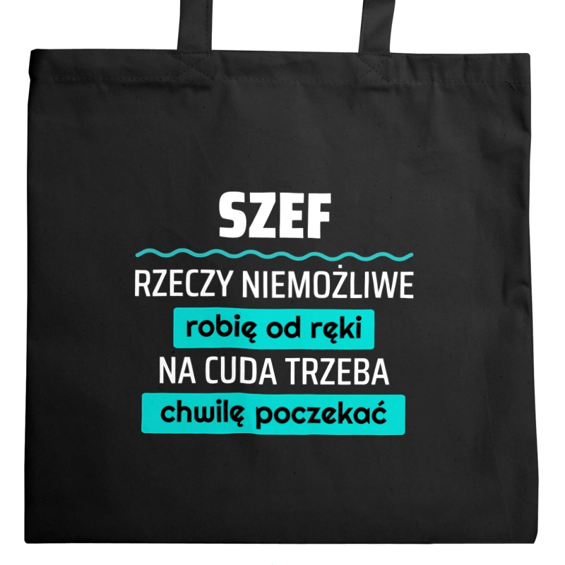 Szef - Rzeczy Niemożliwe Robię Od Ręki - Na Cuda Trzeba Chwilę Poczekać - Torba Na Zakupy Czarna