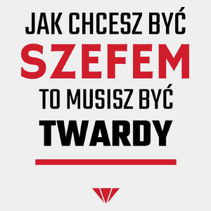 Jak chcesz być szefem to musisz być twardy - Męska Koszulka Biała