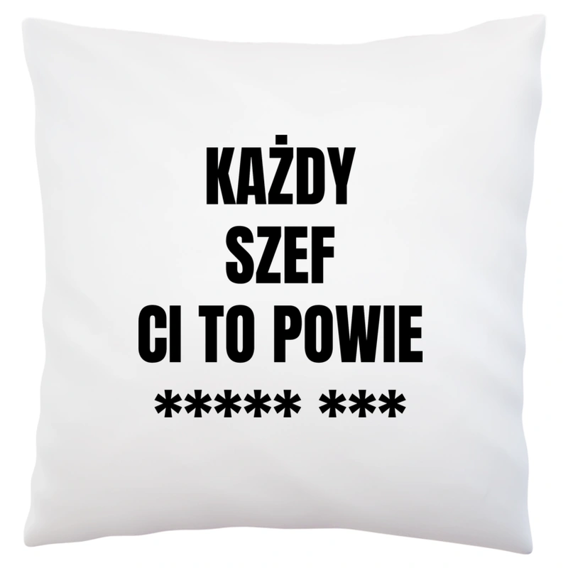 Każdy Szef Ci To Powie - Poduszka Biała