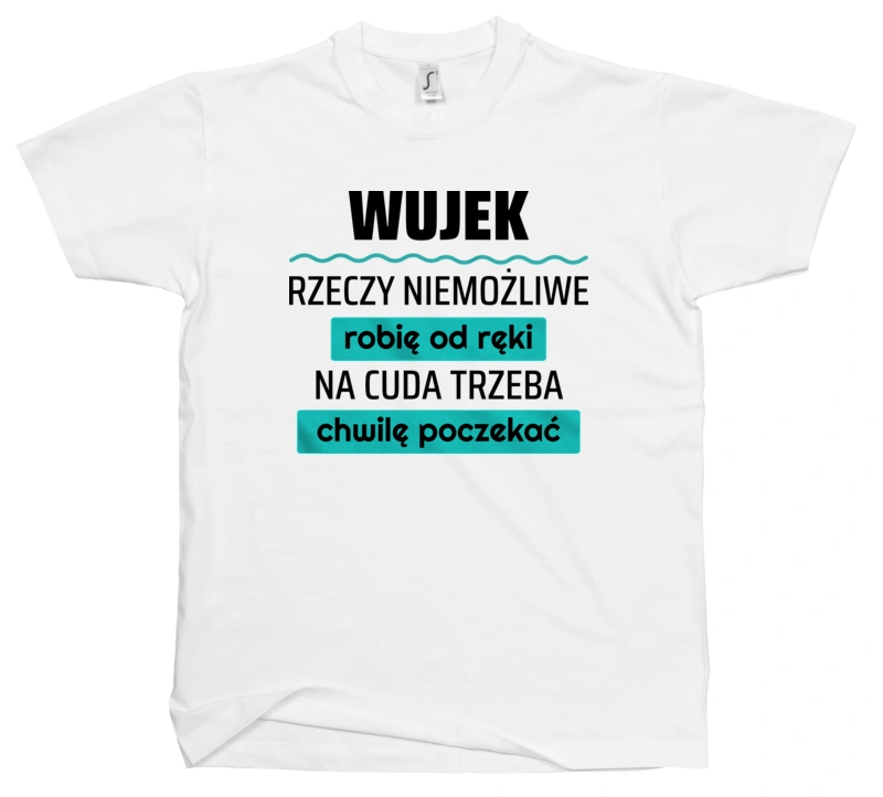 Wujek - Rzeczy Niemożliwe Robię Od Ręki - Na Cuda Trzeba Chwilę Poczekać - Męska Koszulka Biała