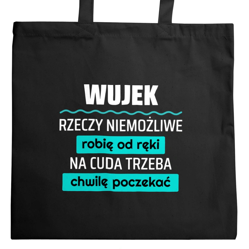 Wujek - Rzeczy Niemożliwe Robię Od Ręki - Na Cuda Trzeba Chwilę Poczekać - Torba Na Zakupy Czarna