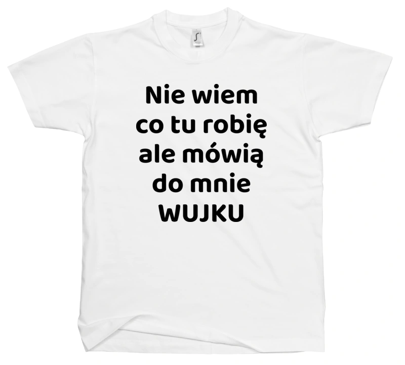 Nie Wiem Co Tu Robię Ale Mówią Do Mnie Wujku - Męska Koszulka Biała