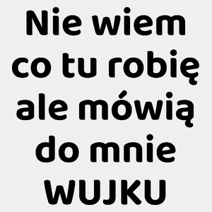 Nie Wiem Co Tu Robię Ale Mówią Do Mnie Wujku - Męska Koszulka Biała