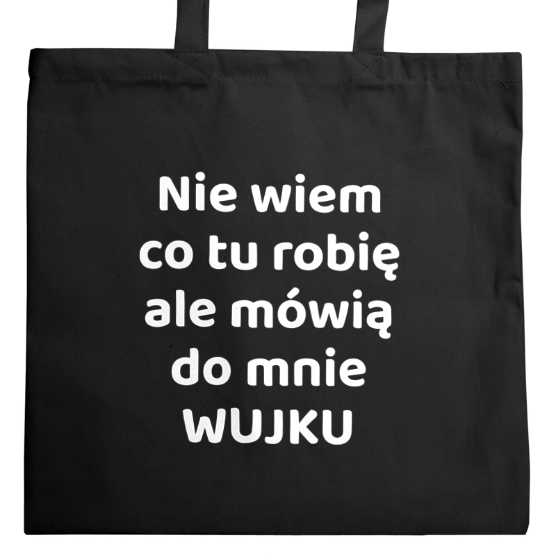 Nie Wiem Co Tu Robię Ale Mówią Do Mnie Wujku - Torba Na Zakupy Czarna