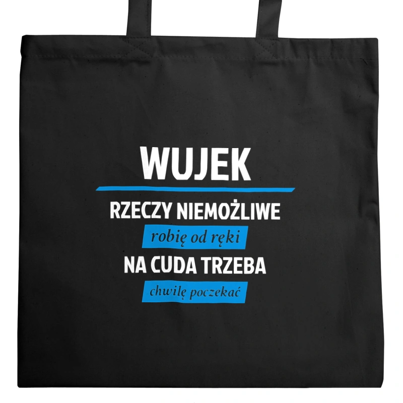 Wujek - Rzeczy Niemożliwe Robię Od Ręki - Na Cuda Trzeba Chwilę Poczekać - Torba Na Zakupy Czarna