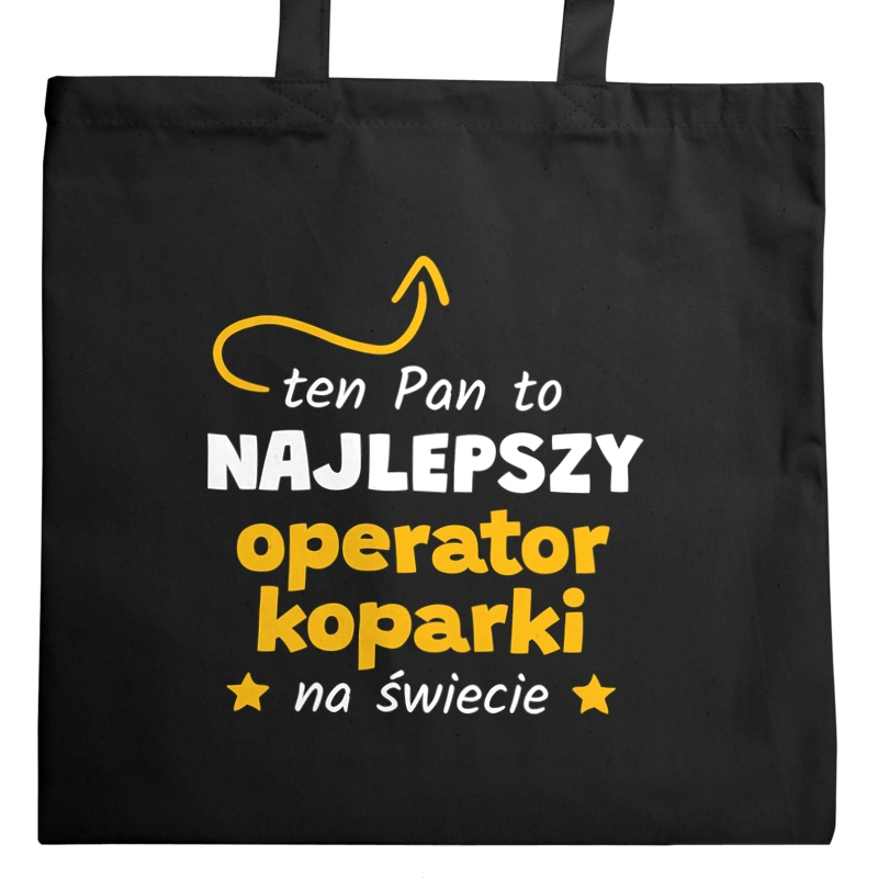 Ten Pan To Najlepszy Operator Koparki Na Świecie - Torba Na Zakupy Czarna