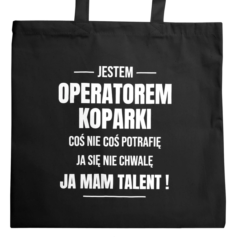 Coś Nie Coś Potrafię Mam Talent Operator Koparki - Torba Na Zakupy Czarna