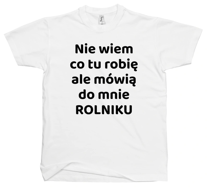 Nie Wiem Co Tu Robię Ale Mówią Do Mnie Rolniku - Męska Koszulka Biała