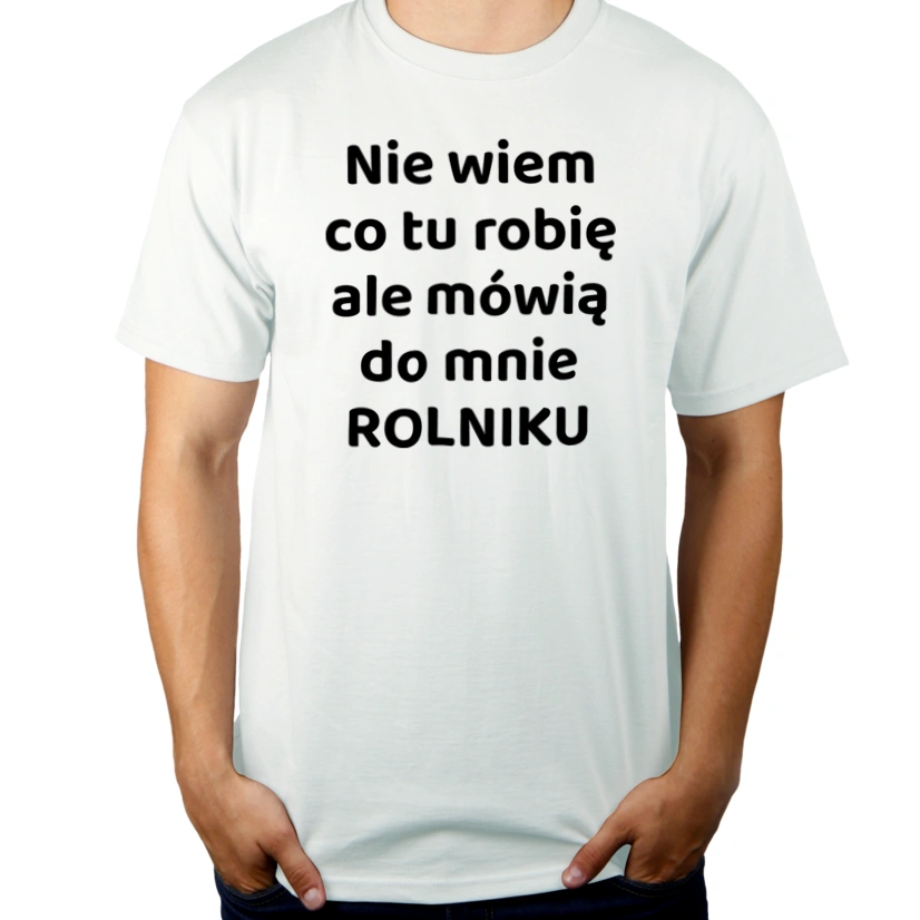 Nie Wiem Co Tu Robię Ale Mówią Do Mnie Rolniku - Męska Koszulka Biała