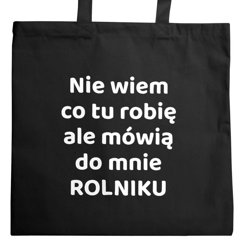 Nie Wiem Co Tu Robię Ale Mówią Do Mnie Rolniku - Torba Na Zakupy Czarna