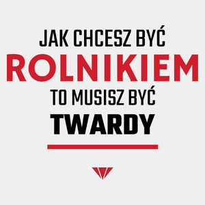 Jak chcesz być rolnikiem to musisz być twardy - Męska Koszulka Biała