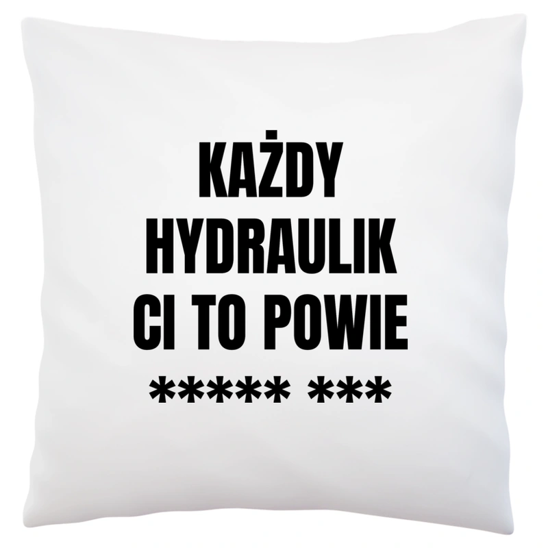 Każdy Hydraulik Ci To Powie - Poduszka Biała