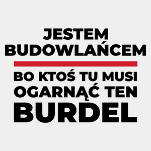 Jestem Budowlańcem - Bo Ktoś Tu Musi Ogarnąć Ten Burdel - Męska Koszulka Biała