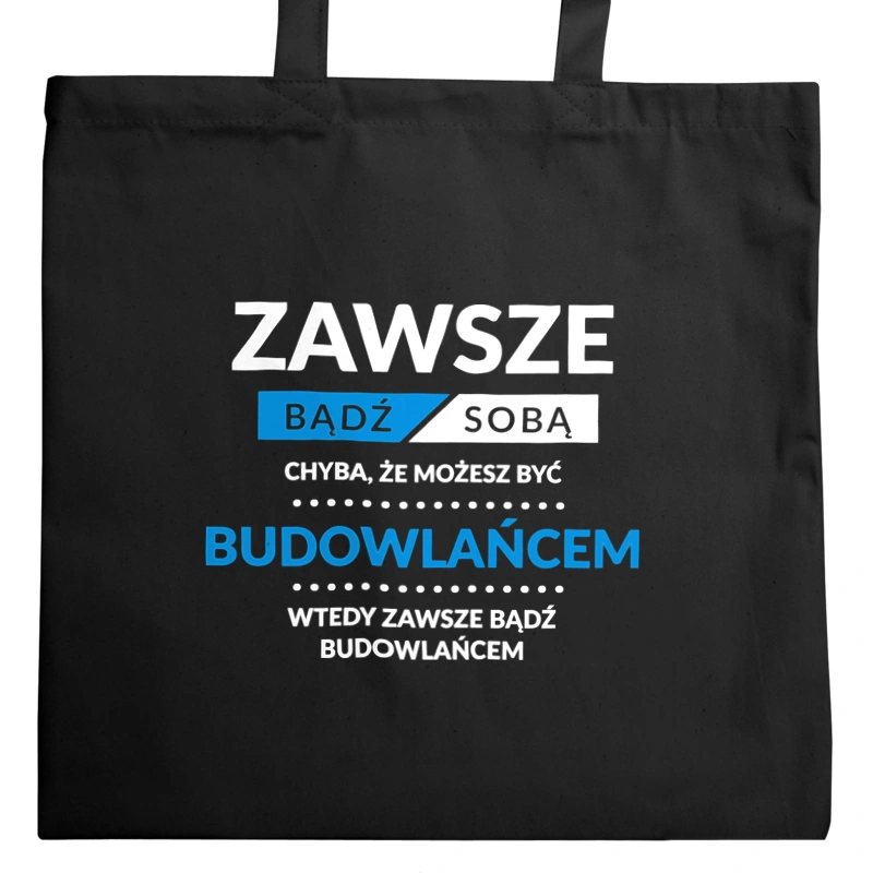 Zawsze Bądź Sobą, Chyba Że Możesz Być Budowlańcem - Torba Na Zakupy Czarna