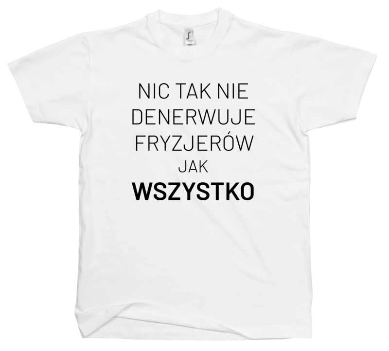 Nic Tak Nie Denerwuje Fryzjerów Jak Wszystko - Męska Koszulka Biała