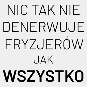 Nic Tak Nie Denerwuje Fryzjerów Jak Wszystko - Męska Koszulka Biała