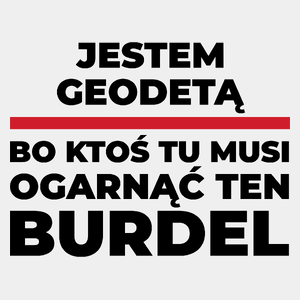 Jestem Geodetą - Bo Ktoś Tu Musi Ogarnąć Ten Burdel - Męska Koszulka Biała