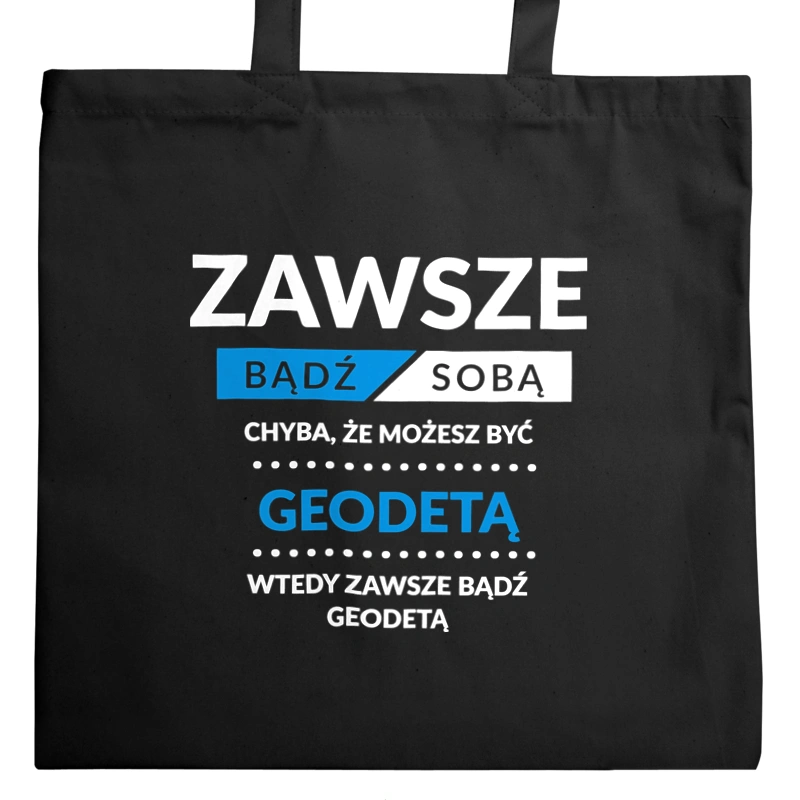 Zawsze Bądź Sobą, Chyba Że Możesz Być Geodetą - Torba Na Zakupy Czarna